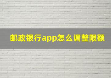 邮政银行app怎么调整限额