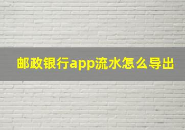 邮政银行app流水怎么导出