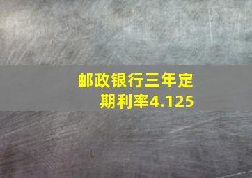 邮政银行三年定期利率4.125