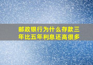 邮政银行为什么存款三年比五年利息还高很多