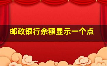 邮政银行余额显示一个点