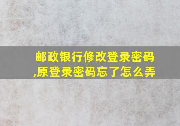 邮政银行修改登录密码,原登录密码忘了怎么弄