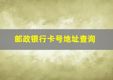 邮政银行卡号地址查询