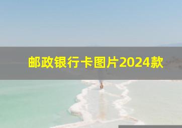 邮政银行卡图片2024款