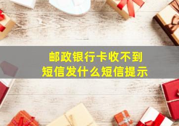 邮政银行卡收不到短信发什么短信提示