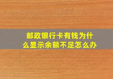 邮政银行卡有钱为什么显示余额不足怎么办