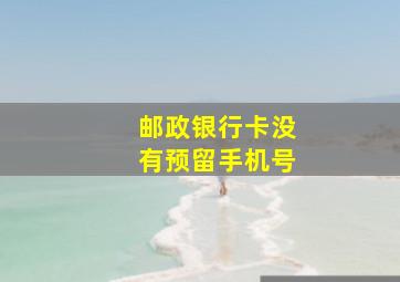 邮政银行卡没有预留手机号