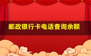 邮政银行卡电话查询余额