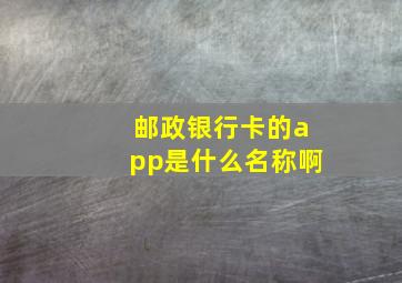 邮政银行卡的app是什么名称啊