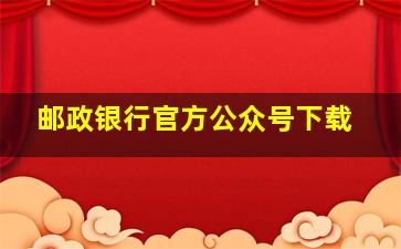 邮政银行官方公众号下载