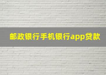 邮政银行手机银行app贷款