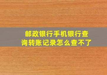 邮政银行手机银行查询转账记录怎么查不了