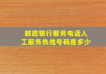 邮政银行服务电话人工服务热线号码是多少