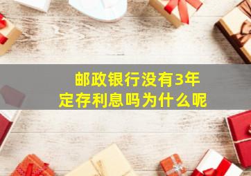 邮政银行没有3年定存利息吗为什么呢