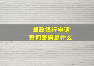 邮政银行电话查询密码是什么