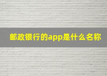 邮政银行的app是什么名称