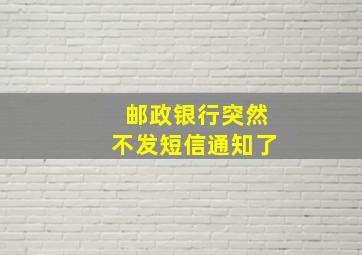 邮政银行突然不发短信通知了