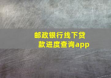 邮政银行线下贷款进度查询app