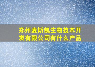 郑州麦斯凯生物技术开发有限公司有什么产品