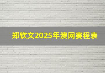 郑钦文2025年澳网赛程表