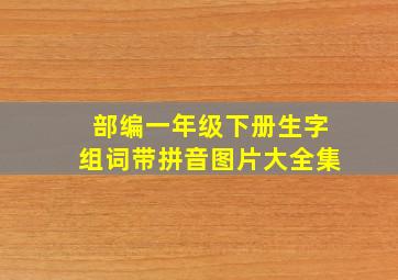 部编一年级下册生字组词带拼音图片大全集