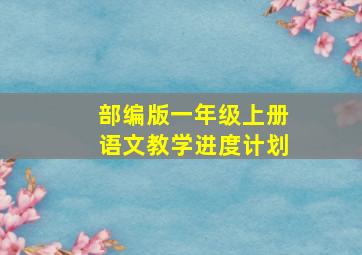 部编版一年级上册语文教学进度计划