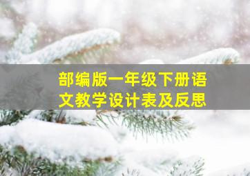 部编版一年级下册语文教学设计表及反思