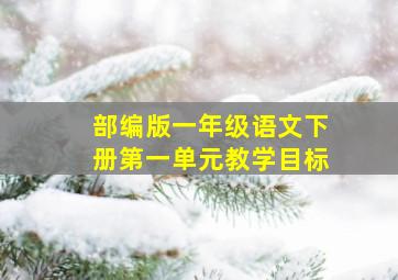 部编版一年级语文下册第一单元教学目标