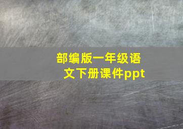 部编版一年级语文下册课件ppt