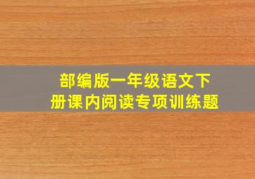 部编版一年级语文下册课内阅读专项训练题