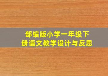 部编版小学一年级下册语文教学设计与反思