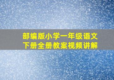 部编版小学一年级语文下册全册教案视频讲解