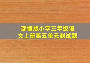 部编版小学三年级语文上册第五单元测试题