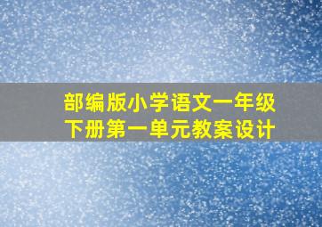 部编版小学语文一年级下册第一单元教案设计