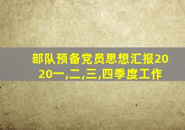 部队预备党员思想汇报2020一,二,三,四季度工作