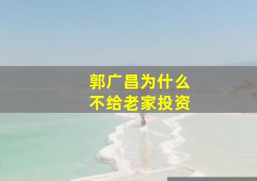 郭广昌为什么不给老家投资