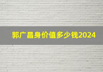 郭广昌身价值多少钱2024