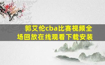 郭艾伦cba比赛视频全场回放在线观看下载安装