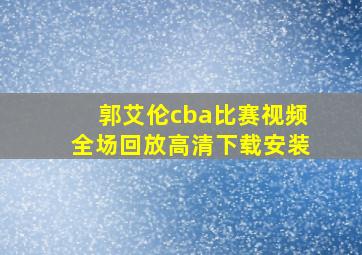 郭艾伦cba比赛视频全场回放高清下载安装