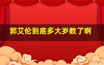 郭艾伦到底多大岁数了啊