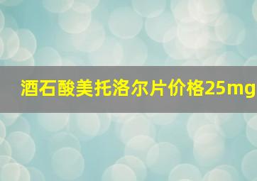 酒石酸美托洛尔片价格25mg