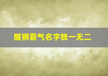 醒狮霸气名字独一无二