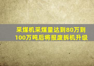 采煤机采煤量达到80万到100万吨后将报废拆机升级