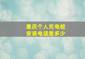 重庆个人充电桩安装电话是多少