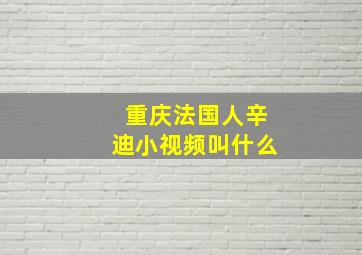 重庆法国人辛迪小视频叫什么