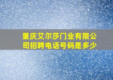 重庆艾尔莎门业有限公司招聘电话号码是多少