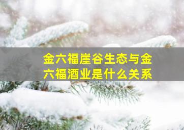 金六福崖谷生态与金六福酒业是什么关系