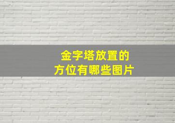 金字塔放置的方位有哪些图片