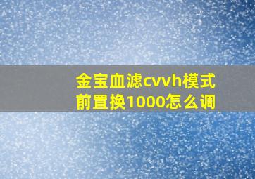 金宝血滤cvvh模式前置换1000怎么调