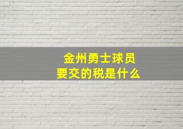 金州勇士球员要交的税是什么